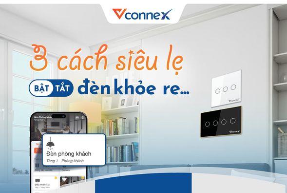 "3 CHẾ ĐỘ SIÊU LẸ - BẬT TẮT ĐÈN KHỎE RE" CÙNG NHÀ THÔNG MINH VCONNEX